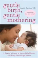 Naștere blândă, maternitate blândă: Ghidul unui medic pentru nașterea naturală și alegerile parentale timpurii blânde - Gentle Birth, Gentle Mothering: A Doctor's Guide to Natural Childbirth and Gentle Early Parenting Choices
