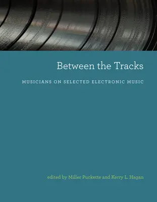 Between the Tracks: Muzicieni despre muzica electronică selectată - Between the Tracks: Musicians on Selected Electronic Music