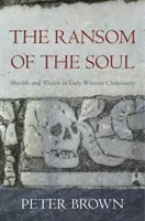 Răscumpărarea sufletului: Viața de apoi și bogăția în creștinismul occidental timpuriu - The Ransom of the Soul: Afterlife and Wealth in Early Western Christianity