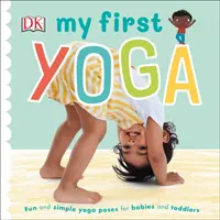 My First Yoga - Poziții yoga simple și distractive pentru bebeluși și copii mici - My First Yoga - Fun and Simple Yoga Poses for Babies and Toddlers