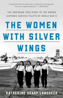 Femeile cu aripi de argint: Povestea adevărată și inspirată a femeilor pilot din aviația militară din cel de-al Doilea Război Mondial (The Inspiring True Story of the Women Airforce Service Pilots of World War II) - The Women with Silver Wings: The Inspiring True Story of the Women Airforce Service Pilots of World War II