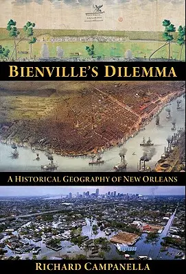 Dilema lui Bienville: O geografie istorică a orașului New Orleans - Bienville's Dilemma: A Historical Geography of New Orleans