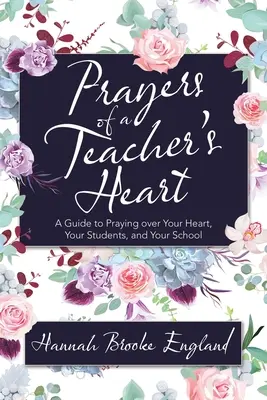 Rugăciunile din inima unui profesor: Un ghid pentru a te ruga pentru inima ta, elevii tăi și școala ta - Prayers of a Teacher's Heart: A Guide to Praying over Your Heart, Your Students, and Your School