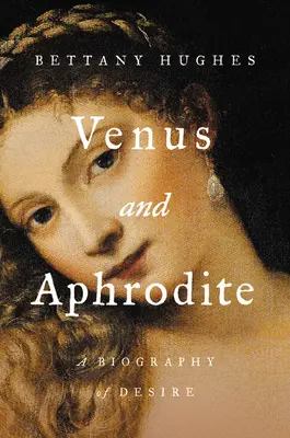Venus și Afrodita: O biografie a dorinței - Venus and Aphrodite: A Biography of Desire