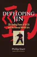 Dezvoltarea Jin: Puterea de rostogolire a mătăsii în Tai Chi și artele marțiale interne - Developing Jin: Silk-Reeling Power in Tai Chi and the Internal Martial Arts