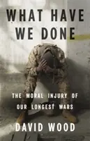 What Have We Done: Rănile morale ale celor mai lungi războaie ale noastre - What Have We Done: The Moral Injury of Our Longest Wars