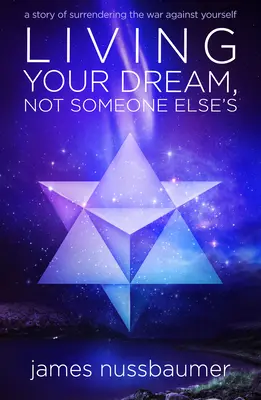 Trăind visul tău, nu al altcuiva: O poveste despre renunțarea la războiul împotriva propriei persoane - Living Your Dream Not Someone Else's: A Story of Surrendering the War Against Yourself