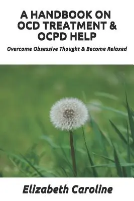 A Handbook on Ocd Treatment & Ocpd Help: Depășirea gândurilor obsesive & Deveniți relaxați - A Handbook on Ocd Treatment & Ocpd Help: Overcome Obsessive Thought & Become Relaxed