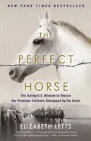 Calul perfect: Temerara misiune americană de salvare a armăsarilor neprețuiți răpiți de naziști - The Perfect Horse: The Daring U.S. Mission to Rescue the Priceless Stallions Kidnapped by the Nazis