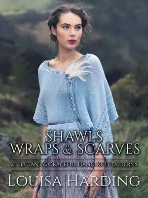 Shawls, Wraps, and Scarves: 21 de modele elegante și grațioase tricotate manual - Shawls, Wraps, and Scarves: 21 Elegant and Graceful Hand-Knit Patterns