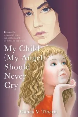 Copilul meu (îngerul meu) nu ar trebui să plângă niciodată - My Child (My Angel) Should Never Cry
