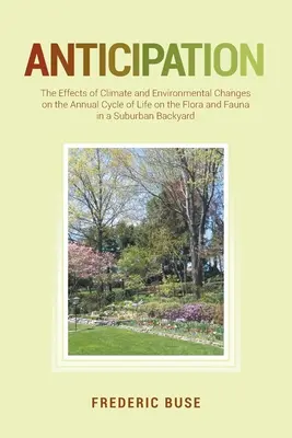 Anticipare: Efectele schimbărilor climatice și de mediu asupra ciclului anual de viață al florei și faunei din spatele unei suburbii - Anticipation: The Effects of Climate and Environmental Changes on the Annual Cycle of Life on the Flora and Fauna in a Suburban Back