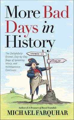 Mai multe zile proaste în istorie: Saga delicios de sumbră, zi de zi, a ignoranței, idioțeniei și incompetenței continuă - More Bad Days in History: The Delightfully Dismal, Day-By-Day Saga of Ignominy, Idiocy, and Incompetence Continues