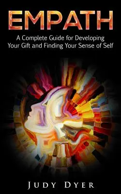 Empatic: Un ghid complet pentru a-ți dezvolta darul și a-ți găsi simțul sinelui - Empath: A Complete Guide for Developing Your Gift and Finding Your Sense of Self