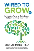 Wired to Grow: Exploatarea puterii științei creierului pentru a învăța și a stăpâni orice abilitate - Wired to Grow: Harness the Power of Brain Science to Learn and Master Any Skill