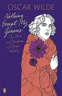 Nothing . . . Except My Genius: The Wit and Wisdom of Oscar Wilde