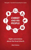Hristos și poporul Său: Opt convingeri despre biserica locală - Christ and His People: Eight Convictions about the Local Church