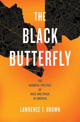 Fluturele negru: Politica dăunătoare a rasei și a spațiului în America - The Black Butterfly: The Harmful Politics of Race and Space in America
