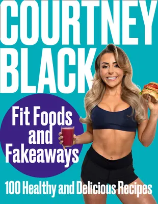 Alimente Fit și Fakeaways: 100 de rețete sănătoase și delicioase - Fit Foods and Fakeaways: 100 Healthy and Delicious Recipes