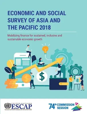 Studiul economic și social al Asiei și Pacificului 2018: Mobilizarea finanțării pentru o creștere economică susținută, favorabilă incluziunii și durabilă - Economic and Social Survey of Asia and the Pacific 2018: Mobilizing Finance for Sustained, Inclusive and Sustainable Economic Growth