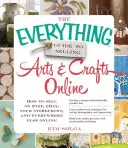 The Everything Guide to Selling Arts & Crafts Online: Cum să vinzi pe Etsy, Ebay, în magazinul tău și oriunde altundeva online - The Everything Guide to Selling Arts & Crafts Online: How to Sell on Etsy, Ebay, Your Storefront, and Everywhere Else Online