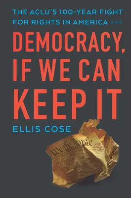 Democrația, dacă o putem păstra: Lupta de 100 de ani a Aclu pentru drepturi în America - Democracy, If We Can Keep It: The Aclu's 100-Year Fight for Rights in America