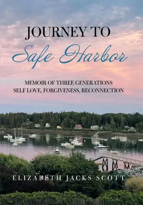 Călătorie spre Safe Harbor: Memoriile a trei generații Dragoste de sine, iertare, reconectare - Journey to Safe Harbor: Memoir of Three Generations Self Love, Forgiveness, Reconnection