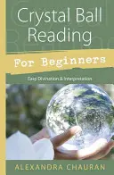 Citirea globului de cristal pentru începători: Divinație și interpretare ușoară - Crystal Ball Reading for Beginners: Easy Divination & Interpretation