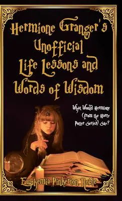 Lecțiile neoficiale de viață și cuvintele de înțelepciune ale lui Hermione Granger: Ce ar spune Hermione (din seria Harry Potter)? - Hermione Granger's Unofficial Life Lessons and Words of Wisdom: What Would Hermione (from the Harry Potter Series) Say?