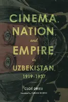 Cinema, națiune și imperiu în Uzbekistan, 1919-1937 - Cinema, Nation, and Empire in Uzbekistan, 1919-1937