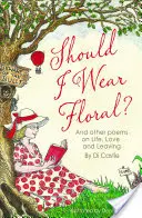 Should I Wear Floral? - Și alte poezii despre viață, dragoste și plecare - Should I Wear Floral? - And other poems on Life, Love & Leaving