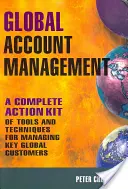 Managementul conturilor globale: Un set complet de instrumente și tehnici pentru gestionarea clienților-cheie la nivel mondial - Global Account Management: A Complete Action Kit of Tools and Techniques for Managing Key Global Customers