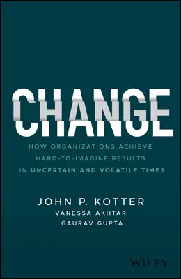 Change: Cum reușesc organizațiile să obțină rezultate greu de imaginat în vremuri incerte și volatile - Change: How Organizations Achieve Hard-To-Imagine Results in Uncertain and Volatile Times
