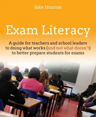 Alfabetizarea la examene: Un ghid pentru a face ceea ce funcționează (și nu ceea ce nu funcționează) pentru a pregăti mai bine elevii pentru examene - Exam Literacy: A Guide to Doing What Works (and Not What Doesn't) to Better Prepare Students for Exams