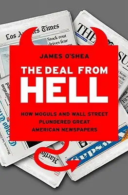 The Deal from Hell: How Moguls and Wall Street Plundered Great American Newspapers (Afacerea din iad: Cum mogulii și Wall Street au jefuit marile ziare americane) - The Deal from Hell: How Moguls and Wall Street Plundered Great American Newspapers