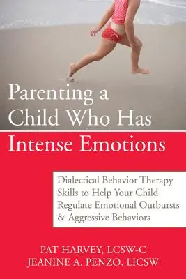 Parenting a Child Who Has Intense Emotions: Abilități de terapie comportamentală dialectică pentru a vă ajuta copilul să își regleze izbucnirile emoționale și comportamentul agresiv - Parenting a Child Who Has Intense Emotions: Dialectical Behavior Therapy Skills to Help Your Child Regulate Emotional Outbursts and Aggressive Behavio
