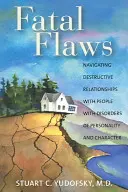 Defecte fatale: Navigarea în relații distructive cu persoane cu tulburări de personalitate și de caracter - Fatal Flaws: Navigating Destructive Relationships with People with Disorders of Personality and Character
