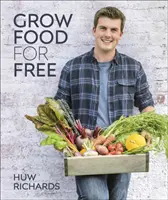 Grow Food for Free - Calea ușoară, durabilă, fără costuri, către o recoltă abundentă - Grow Food for Free - The easy, sustainable, zero-cost way to a plentiful harvest