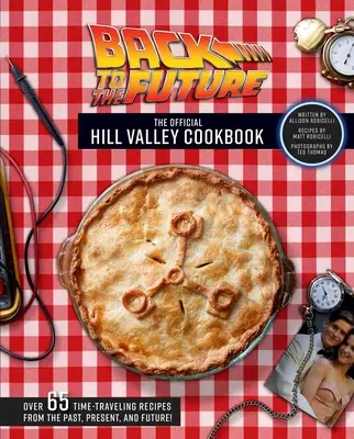 Înapoi în viitor: Cartea de bucate oficială Hill Valley: Peste șaizeci și cinci de rețete clasice Hill Valley din trecut, prezent și viitor! - Back to the Future: The Official Hill Valley Cookbook: Over Sixty-Five Classic Hill Valley Recipes from the Past, Present, and Future!