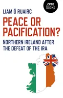Pace sau pacificare?: Irlanda de Nord după înfrângerea IRA - Peace or Pacification?: Northern Ireland After the Defeat of the IRA
