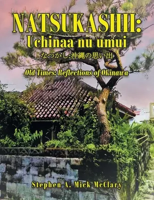 Natsukashii: Uchinaa Nu Umui: Old Times: Reflecții din Okinawa - Natsukashii: Uchinaa Nu Umui: Old Times: Reflections of Okinawa