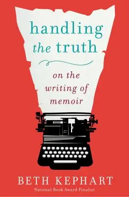 Manipularea adevărului: Despre scrierea de memorii - Handling the Truth: On the Writing of Memoir