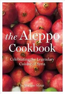 Cartea de bucate Alep: Celebrarea bucătăriei legendare a Siriei - The Aleppo Cookbook: Celebrating the Legendary Cuisine of Syria