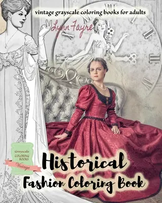 Carte de colorat de modă istorică - cărți de colorat vintage în nuanțe de gri pentru adulți: Cărți de colorat de modă vintage pentru adulți - Historical fashion coloring book - vintage grayscale coloring books for adults: Vintage fashion coloring books for adults