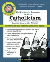 Ghidul Politically Incorrect al Catolicismului - The Politically Incorrect Guide to Catholicism