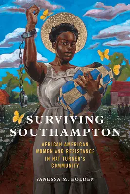 Surviving Southampton, 1: Femeile afro-americane și rezistența în comunitatea lui Nat Turner - Surviving Southampton, 1: African American Women and Resistance in Nat Turner's Community