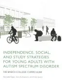 Strategii de independență, sociale și de studiu pentru tinerii adulți cu tulburare de spectru autist: Curriculum universitar de bază - Independence, Social, and Study Strategies for Young Adults with Autism Spectrum Disorder: The Basics College Curriculum