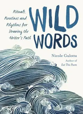 Cuvinte sălbatice: Rituals, Routines, and Rhythms for Braving the Writer's Path - Wild Words: Rituals, Routines, and Rhythms for Braving the Writer's Path