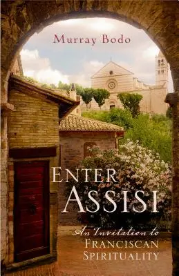Intrați în Assisi: O invitație la spiritualitatea franciscană - Enter Assisi: An Invitation to Franciscan Spirituality