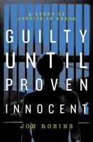 Vinovat până la dovedirea nevinovăției - Criza din sistemul nostru de justiție - Guilty Until Proven Innocent - The Crisis in Our Justice System